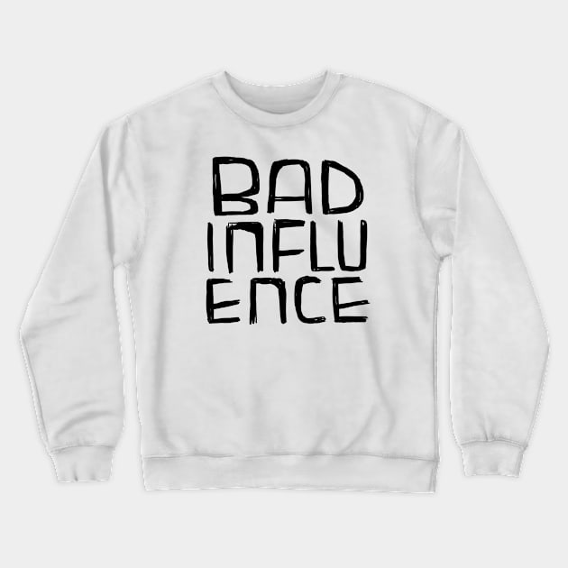 Bad Influence Crewneck Sweatshirt by badlydrawnbabe